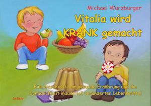 Vitalia wird krank gemacht - Eine Geschichte um gesunde Ernährung und die Schädlichkeit industriell veränderter Lebensmittel