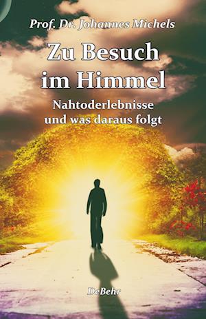 Zu Besuch im Himmel - Nahtoderlebnisse und was daraus folgt - Erweitere Neuausgabe