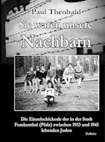Sie waren unsere Nachbarn - Die Einzelschicksale der in der Stadt Frankenthal (Pfalz) zwischen 1933 und 1945 lebenden Juden