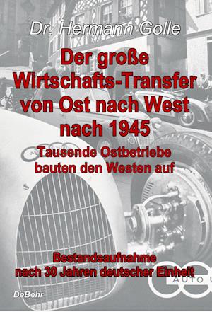 Der große Wirtschafts-Transfer von Ost nach West nach 1945 - Tausende Ostbetriebe bauten den Westen auf - Bestandsaufnahme nach 30 Jahren deutscher Einheit