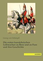 Die ersten kursächsischen Leibwachen zu Ross und zu Fuss und ihre Geschichte