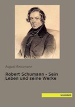 Robert Schumann - Sein Leben und seine Werke