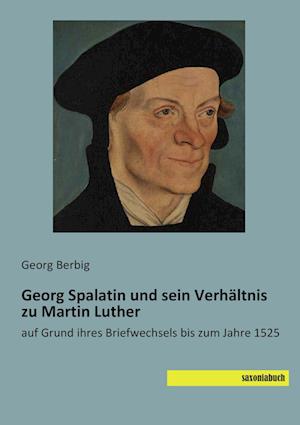 Georg Spalatin und sein Verhältnis zu Martin Luther