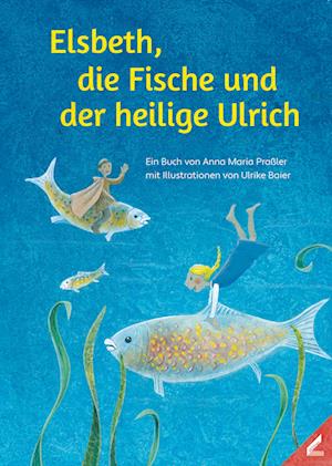 Elsbeth, die Fische und der heilige Ulrich