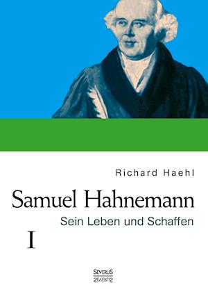 Samuel Hahnemann: Sein Leben und Schaffen. Bd. 1