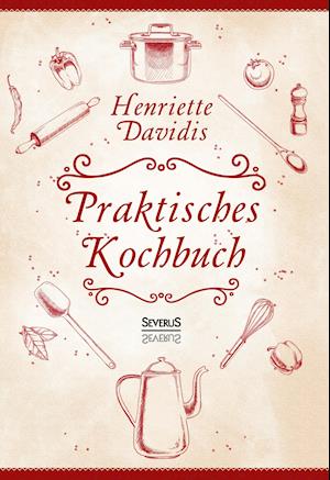 Praktisches Kochbuch für die gewöhnliche und feinere Küche. Mit über 1500 Rezepten