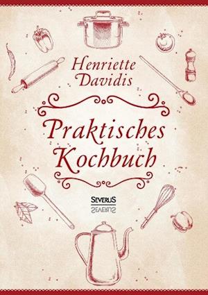 Praktisches Kochbuch für die gewöhnliche und feinere Küche. Mit über 1500 Rezepten