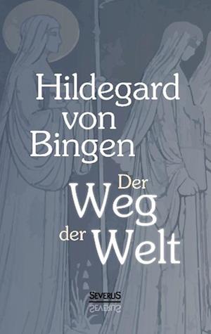 Der Weg der Welt: Visionen der Hildegard von Bingen