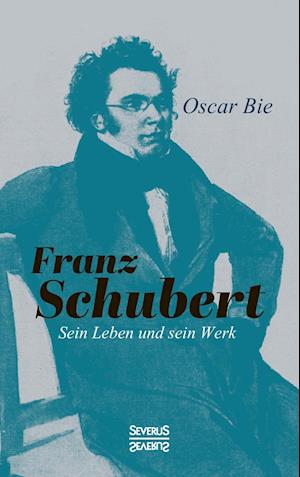 Franz Schubert - Sein Leben Und Sein Werk