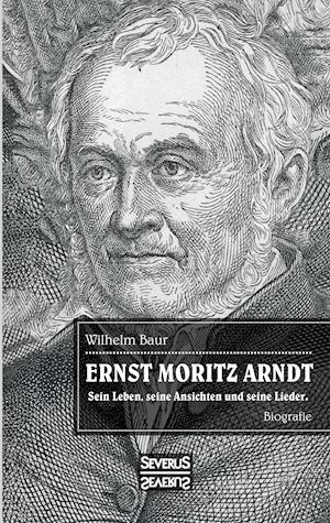 Ernst Moritz Arndt. Biographie.