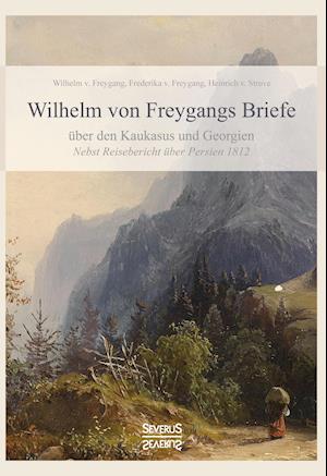 Wilhelm von Freygangs Briefe über den Kaukasus und Georgien
