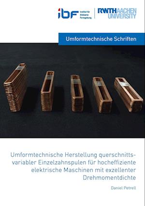 Umformtechnische Herstellung querschnittsvariabler Einzelzahnspulen für hocheffiziente elektrische Maschinen mit exzellenter Drehmomentdichte