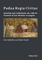 Padua Regia Civitas. Identitat und Gedachtnis um 1400 im Oratorio di San Michele Arcangelo