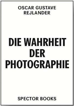 Oscar Gustave Rejlander. Die Wahrheit der Photographie