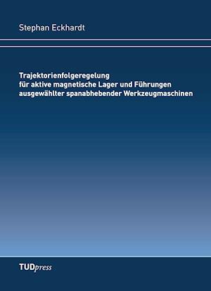 Trajektorienfolgeregelung für aktive magnetische Lager und Führungen ausgewählter spanabhebender Werkzeugmaschinen