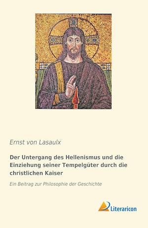 Der Untergang des Hellenismus und die Einziehung seiner Tempelgüter durch die christlichen Kaiser