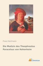 Die Medizin des Theophrastus Paracelsus von Hohenheim