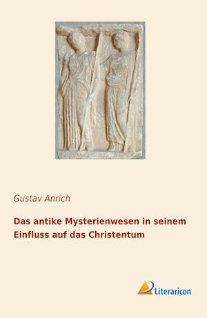 Das antike Mysterienwesen in seinem Einfluss auf das Christentum