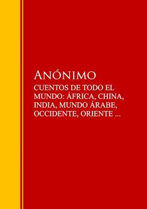 CUENTOS DE TODO EL MUNDO: ÁFRICA, CHINA, INDIA, MUNDO ÁRABE, OCCIDENTE, ORIENTE ...