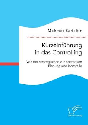 Kurzeinführung in das Controlling: Von der strategischen zur operativen Planung und Kontrolle