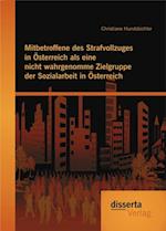 Mitbetroffene des Strafvollzuges in Osterreich als eine nicht wahrgenomme Zielgruppe der Sozialarbeit in Osterreich