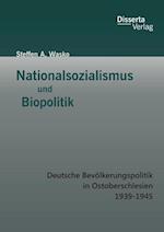 Nationalsozialismus und Biopolitik: Deutsche Bevölkerungspolitik in Ostoberschlesien 1939-1945