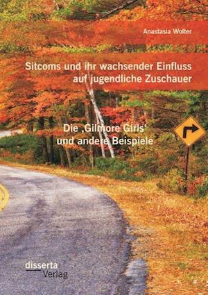 Sitcoms und ihr wachsender Einfluss auf jugendliche Zuschauer: Die ,Gilmore Girls' und andere Beispiele