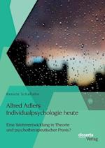 Alfred Adlers Individualpsychologie heute. Eine Weiterentwicklung in Theorie und psychotherapeutischer Praxis?