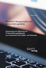 Raumliche Reorganisation von Wertschopfungsketten: Outsourcing und Offshoring von IT-Dienstleistungstatigkeiten von Deutschland nach Mittel- und Osteuropa