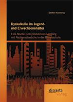 Dyskalkulie im Jugend- und Erwachsenenalter: Eine Studie zum produktiven Umgang mit Rechenschwache in der Berufsschule