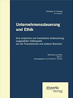 Unternehmenssteuerung und Ethik: Eine empirische und theoretische Untersuchung ausgewahlter Fallbeispiele aus der Finanzbranche und anderen Branchen