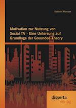 Motivation zur Nutzung von Social TV - Eine Untersuchung auf Grundlage der Grounded Theory