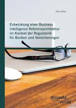 Entwicklung einer Business Intelligence Referenzarchitektur im Kontext der Regulatorik für Banken und Versicherungen