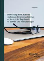 Entwicklung einer Business Intelligence Referenzarchitektur im Kontext der Regulatorik fur Banken und Versicherungen