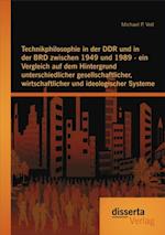 Technikphilosophie in der DDR und in der BRD zwischen 1949 und 1989 - ein Vergleich auf dem Hintergrund unterschiedlicher gesellschaftlicher, wirtschaftlicher und ideologischer Systeme