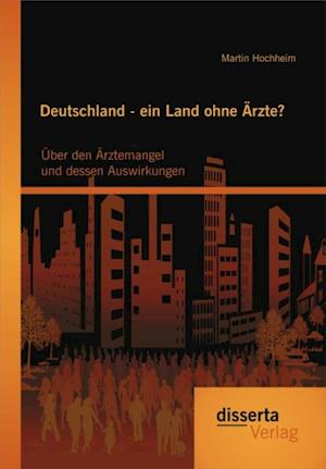 Deutschland - ein Land ohne Arzte? Uber den Arztemangel und dessen Auswirkungen