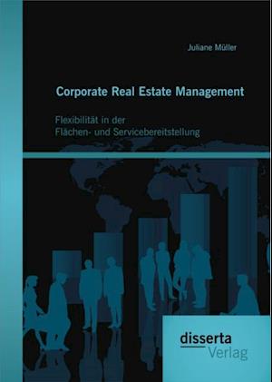 Corporate Real Estate Management: Flexibilitat in der Flachen- und Servicebereitstellung