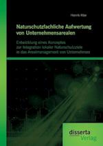 Naturschutzfachliche Aufwertung von Unternehmensarealen: Entwicklung eines Konzeptes zur Integration lokaler Naturschutzziele in das Arealmanagement von Unternehmen