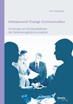 Interpersonal Change Communication: Emotionen als Schlüsselfaktoren der Veränderungskommunikation