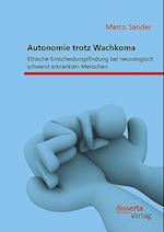 Autonomie trotz Wachkoma: Ethische Entscheidungsfindung bei neurologisch schwerst erkrankten Menschen