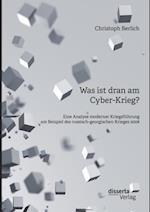 Was ist dran am Cyber-Krieg? Eine Analyse moderner Kriegsfuhrung am Beispiel des russisch-georgischen Krieges 2008