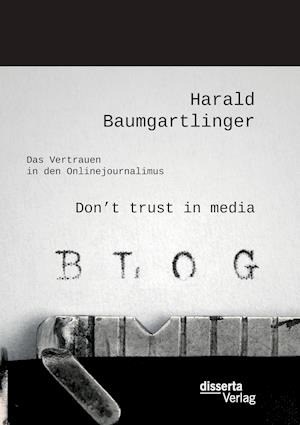 Don't trust in media: Das Vertrauen in den Onlinejournalimus