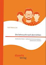 Die Sehnsucht nach dem Echten. Authentisch leben - Authentisch kommunizieren - Authentisch scheitern