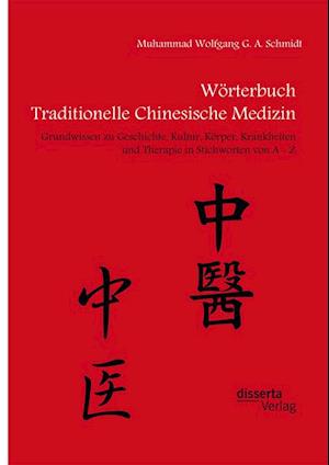 Worterbuch Traditionelle Chinesische Medizin. Grundwissen zu Geschichte, Kultur, Korper, Krankheiten und Therapien in Stichworten von A - Z