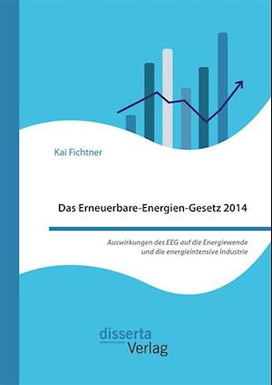 Das Erneuerbare-Energien-Gesetz 2014 - Auswirkungen des EEG auf die Energiewende und die energieintensive Industrie