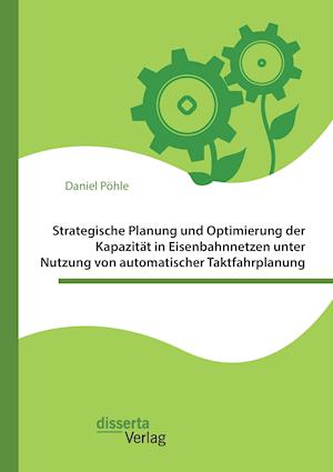 Strategische Planung und Optimierung der Kapazität in Eisenbahnnetzen unter Nutzung von automatischer Taktfahrplanung