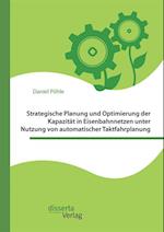 Strategische Planung und Optimierung der Kapazitat in Eisenbahnnetzen unter Nutzung von automatischer Taktfahrplanung