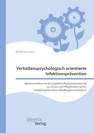 Verhaltenspsychologisch orientierte Infektionsprävention. Welchen Einfluss hat die subjektive Risikowahrnehmung von Ärzten und Pflegekräften auf ihr infektionspräventives Händehygieneverhalten?