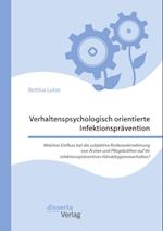 Verhaltenspsychologisch orientierte Infektionspravention. Welchen Einfluss hat die subjektive Risikowahrnehmung von Arzten und Pflegekraften auf ihr infektionspraventives Handehygieneverhalten?