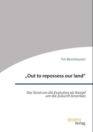 Out to repossess our land': Der Streit um die Evolution als Kampf um die Zukunft Amerikas